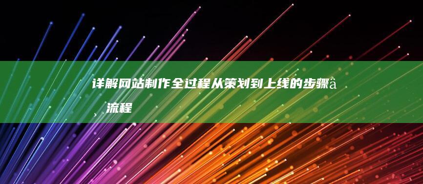 详解网站制作全过程：从策划到上线的步骤与流程